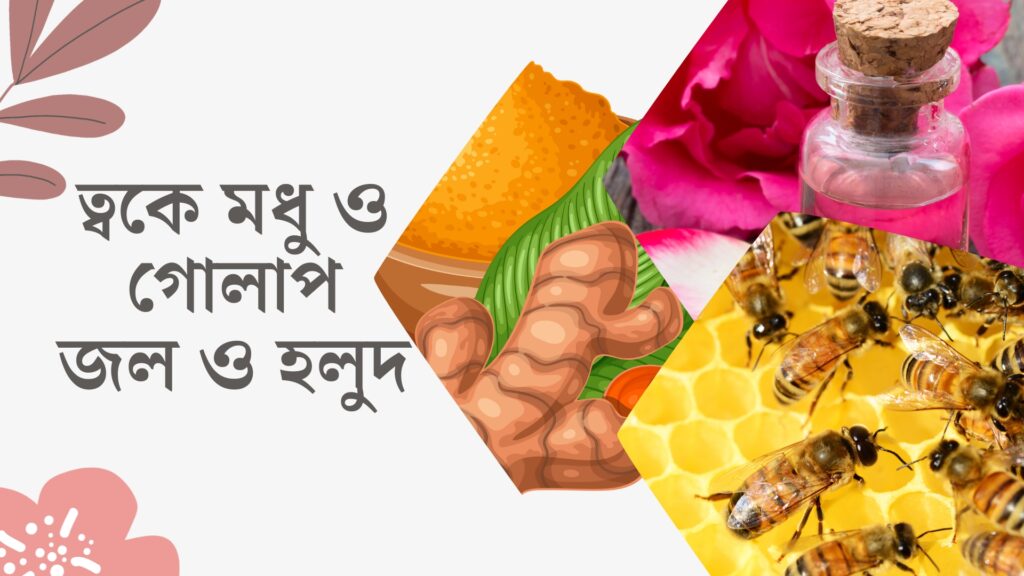 ত্বকে মধু ও গোলাপ জল ও হলুদ