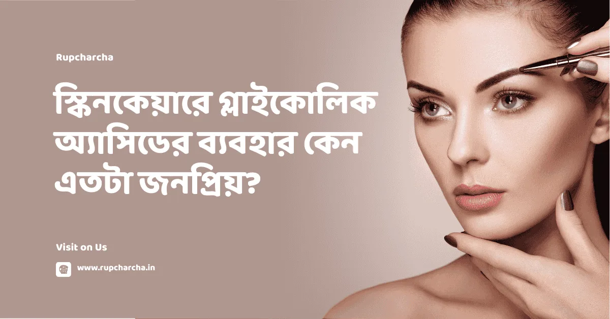 স্কিনকেয়ারে গ্লাইকোলিক অ্যাসিডের ব্যবহার কেন এতটা জনপ্রিয়?