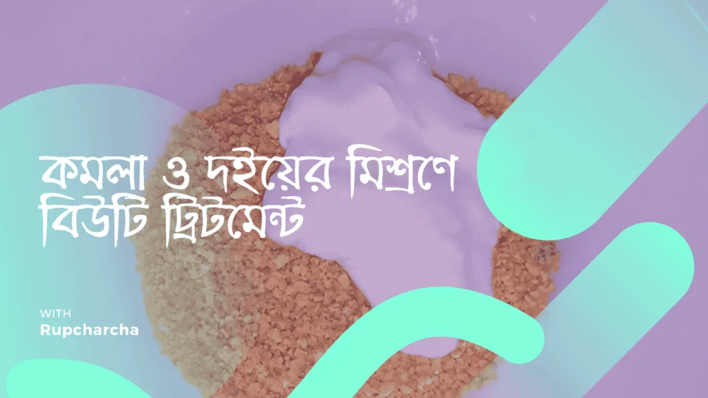 কমলা ও দইয়ের মিশ্রণে বিউটি ট্রিটমেন্ট Rupcharcha