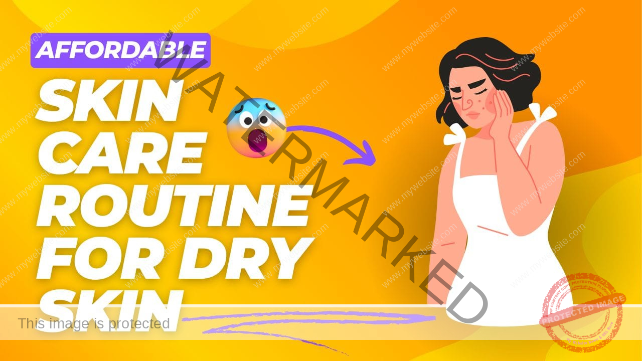 Affordable Skin Care Routine for Dry Skin