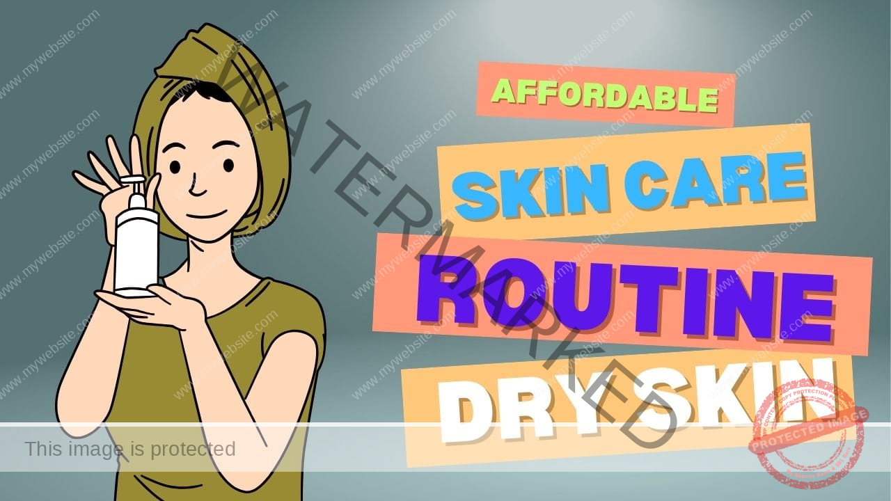 Affordable Skincare Routine for Dry Skin