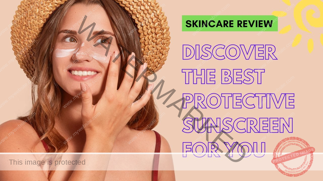 Discover The Best Protective Sunscreen For You