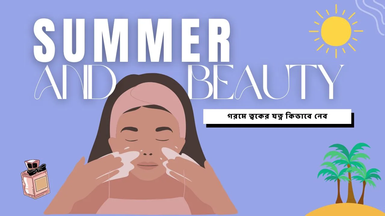 গরমকালে ত্বকের যত্ন কিভাবে নেব